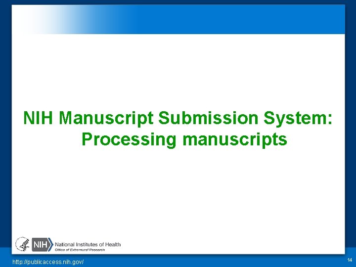 NIH Manuscript Submission System: Processing manuscripts http: //publicaccess. nih. gov/ 14 