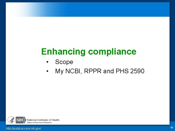 Enhancing compliance • • http: //publicaccess. nih. gov/ Scope My NCBI, RPPR and PHS