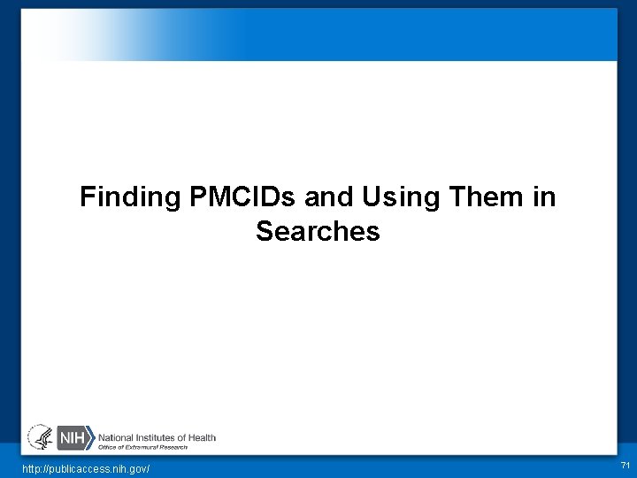 Finding PMCIDs and Using Them in Searches http: //publicaccess. nih. gov/ 71 