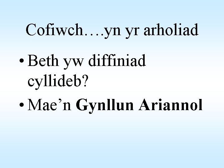 Cofiwch…. yn yr arholiad • Beth yw diffiniad cyllideb? • Mae’n Gynllun Ariannol 