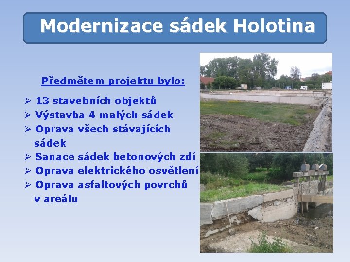 Modernizace sádek Holotina Předmětem projektu bylo: Ø 13 stavebních objektů Ø Výstavba 4 malých