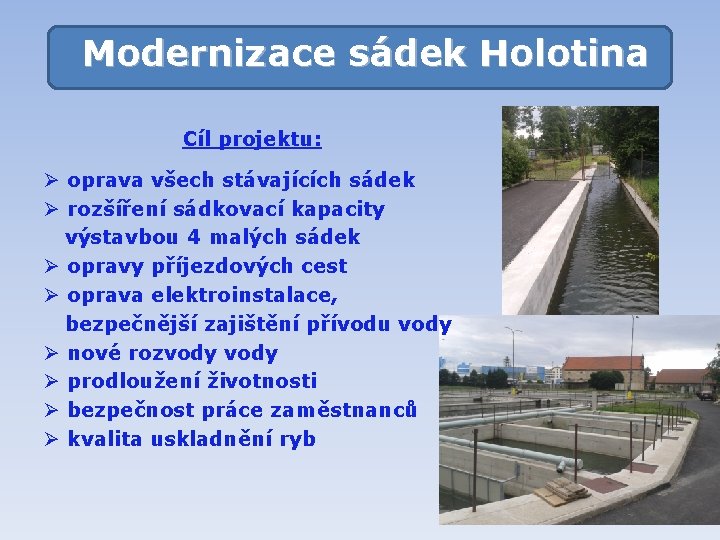 Modernizace sádek Holotina Cíl projektu: Ø oprava všech stávajících sádek Ø rozšíření sádkovací kapacity