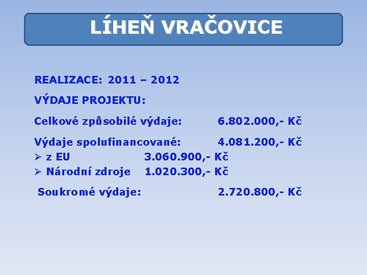 LÍHEŇ VRAČOVICE REALIZACE: 2011 – 2012 VÝDAJE PROJEKTU: Celkové způsobilé výdaje: 6. 802. 000,