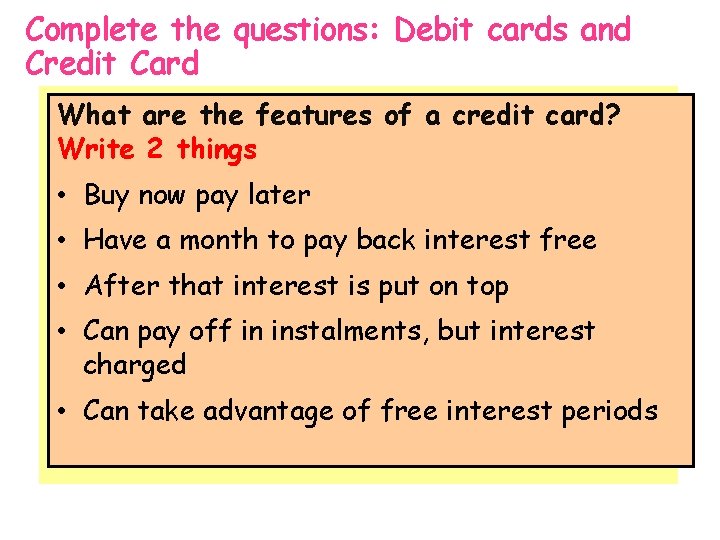 Complete the questions: Debit cards and Credit Card What are the features of a