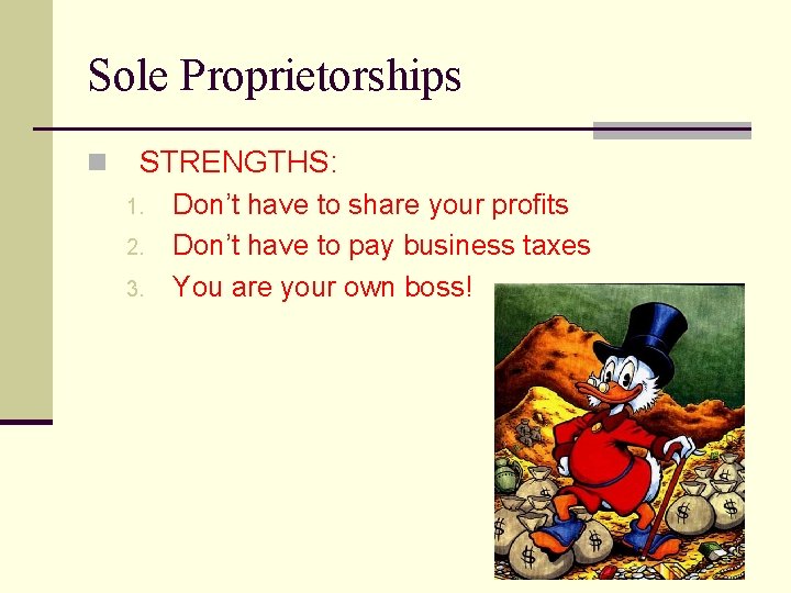 Sole Proprietorships n STRENGTHS: 1. 2. 3. Don’t have to share your profits Don’t