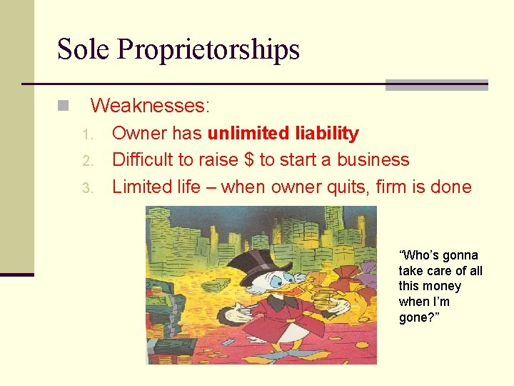 Sole Proprietorships n Weaknesses: 1. 2. 3. Owner has unlimited liability Difficult to raise