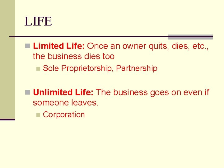 LIFE n Limited Life: Once an owner quits, dies, etc. , the business dies