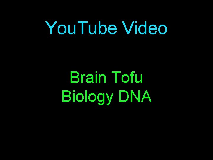 You. Tube Video Brain Tofu Biology DNA 