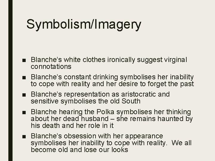 Symbolism/Imagery ■ Blanche’s white clothes ironically suggest virginal connotations ■ Blanche’s constant drinking symbolises