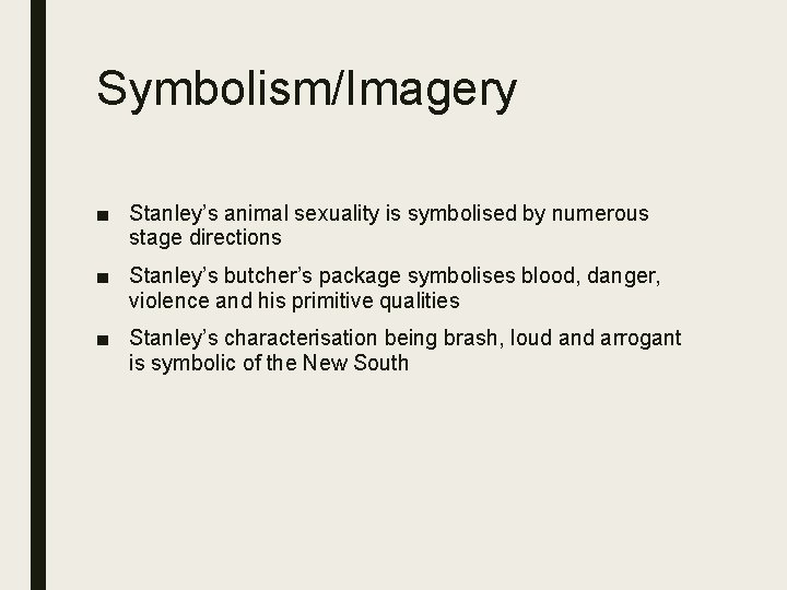 Symbolism/Imagery ■ Stanley’s animal sexuality is symbolised by numerous stage directions ■ Stanley’s butcher’s