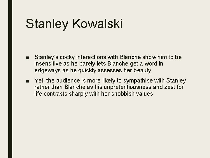 Stanley Kowalski ■ Stanley’s cocky interactions with Blanche show him to be insensitive as