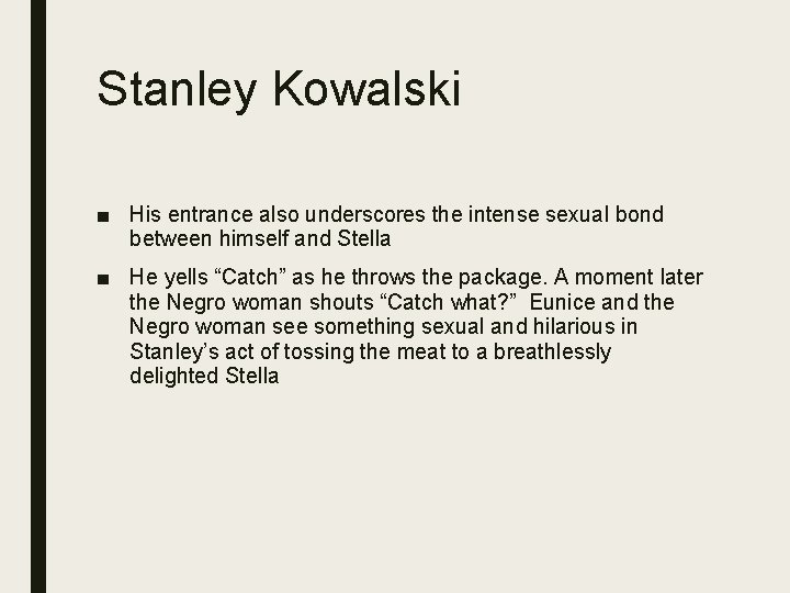 Stanley Kowalski ■ His entrance also underscores the intense sexual bond between himself and
