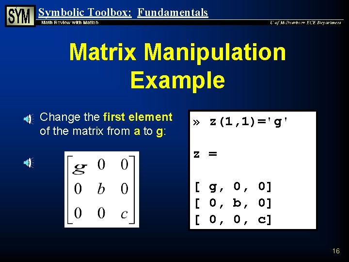 Symbolic Toolbox: Fundamentals Matrix Manipulation Example n Change the first element of the matrix Symbolic Toolbox: Fundamentals Matrix Manipulation Example n Change the first element of the matrix