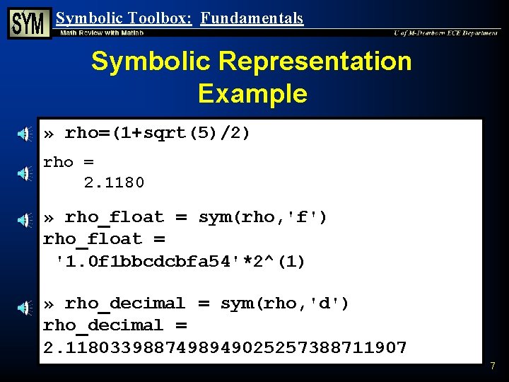 Symbolic Toolbox: Fundamentals Symbolic Representation Example » rho=(1+sqrt(5)/2) rho = 2. 1180 Double-Precision Floating Symbolic Toolbox: Fundamentals Symbolic Representation Example » rho=(1+sqrt(5)/2) rho = 2. 1180 Double-Precision Floating