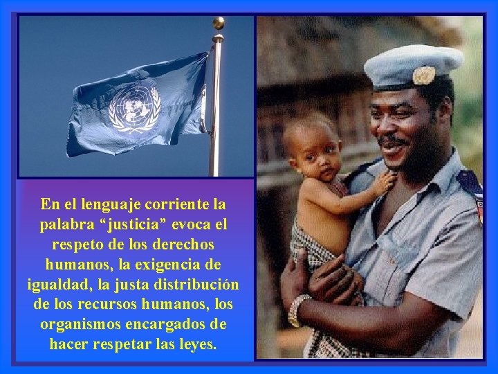 En el lenguaje corriente la palabra “justicia” evoca el respeto de los derechos humanos,