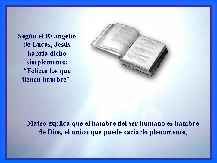 Según el Evangelio de Lucas, Jesús habría dicho simplemente: “Felices los que tienen hambre”.
