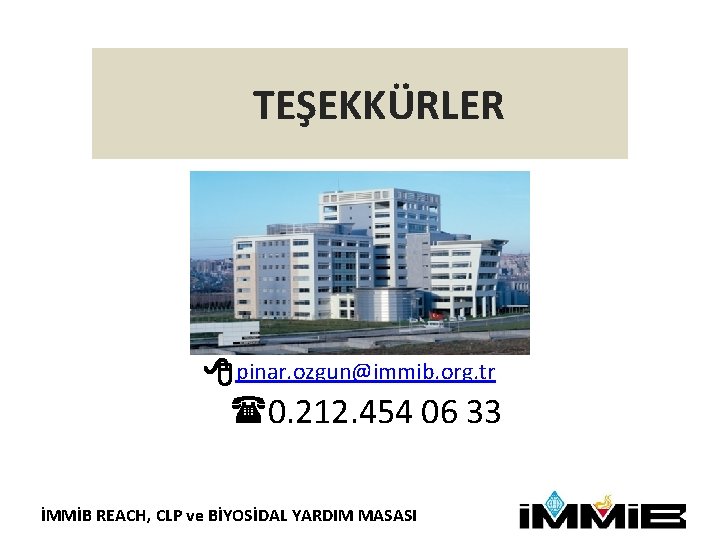 TEŞEKKÜRLER pinar. ozgun@immib. org. tr 0. 212. 454 06 33 İMMİB REACH, CLP ve