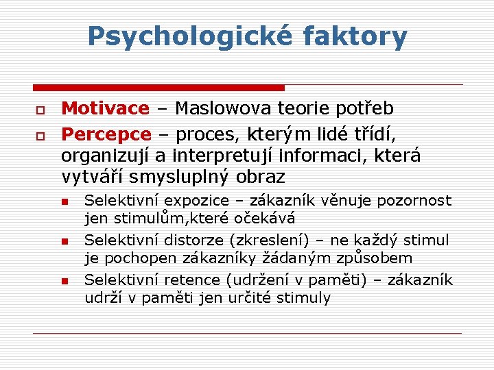 Psychologické faktory o o Motivace – Maslowova teorie potřeb Percepce – proces, kterým lidé