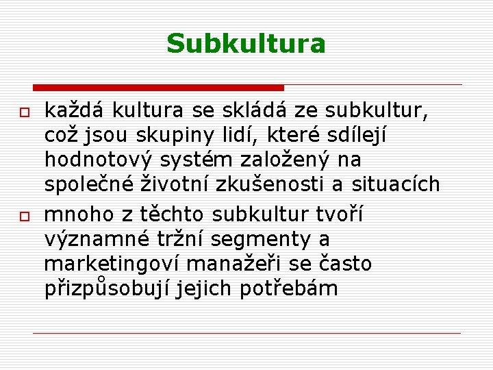 Subkultura o o každá kultura se skládá ze subkultur, což jsou skupiny lidí, které