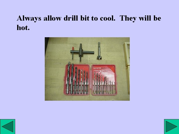 Always allow drill bit to cool. They will be hot. 