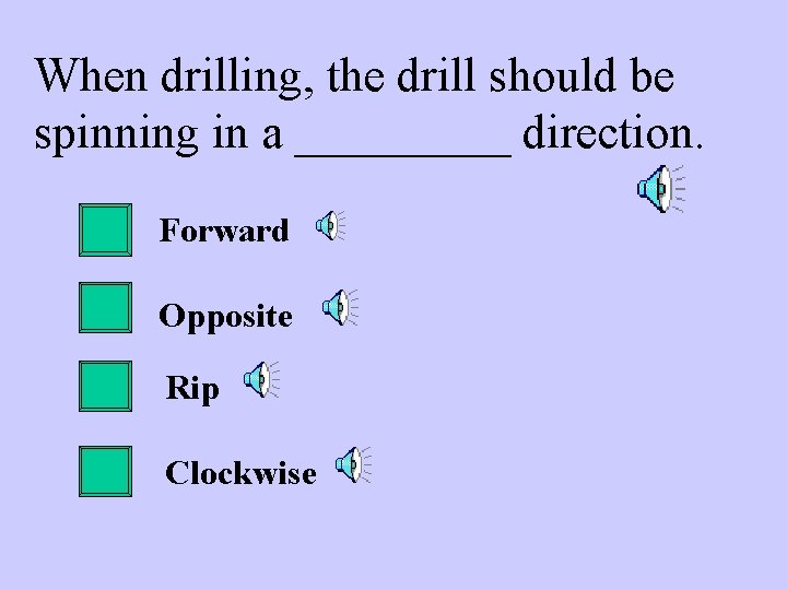 When drilling, the drill should be spinning in a _____ direction. Forward Opposite Rip