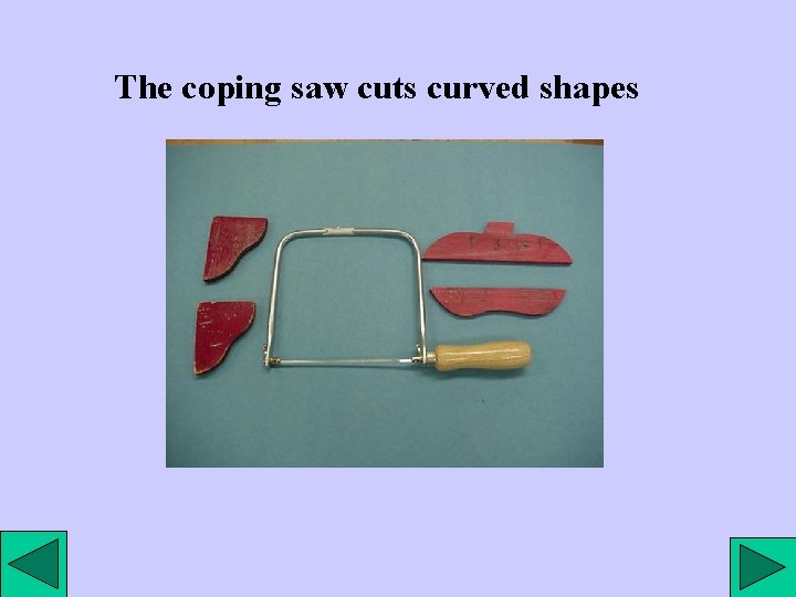 The coping saw cuts curved shapes 
