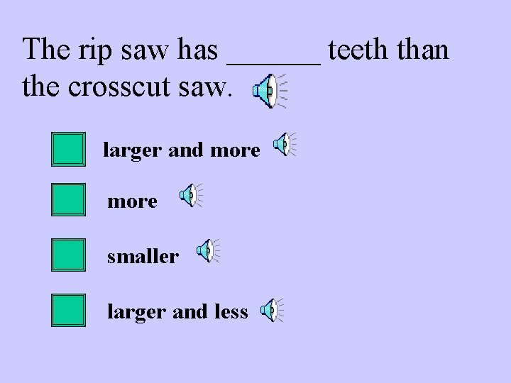 The rip saw has ______ teeth than the crosscut saw. larger and more smaller