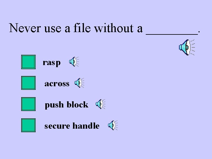 Never use a file without a ____. rasp across push block secure handle 