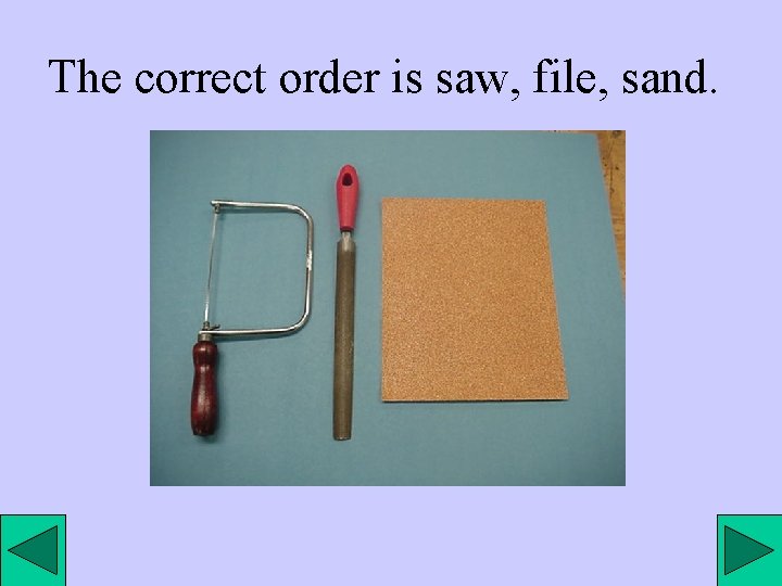 The correct order is saw, file, sand. 
