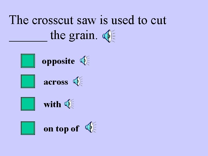The crosscut saw is used to cut ______ the grain. opposite across with on