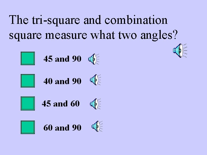 The tri-square and combination square measure what two angles? 45 and 90 40 and