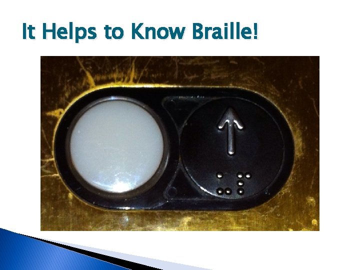 It Helps to Know Braille! 