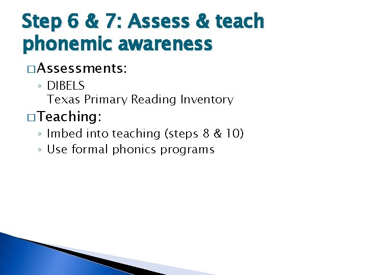 Step 6 & 7: Assess & teach phonemic awareness � Assessments: ◦ DIBELS Texas