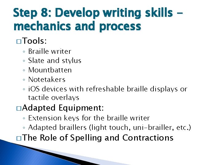 Step 8: Develop writing skills mechanics and process � Tools: ◦ ◦ ◦ Braille