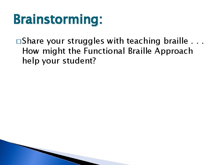 Brainstorming: � Share your struggles with teaching braille. . . How might the Functional