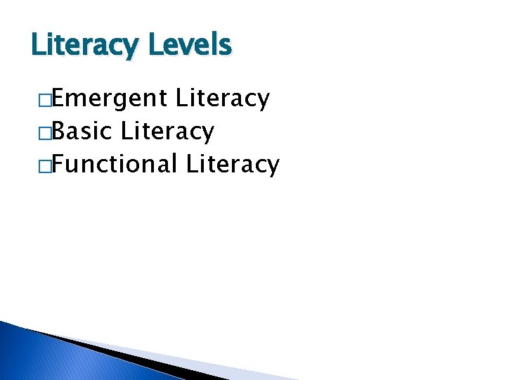 Literacy Levels �Emergent Literacy �Basic Literacy �Functional Literacy 