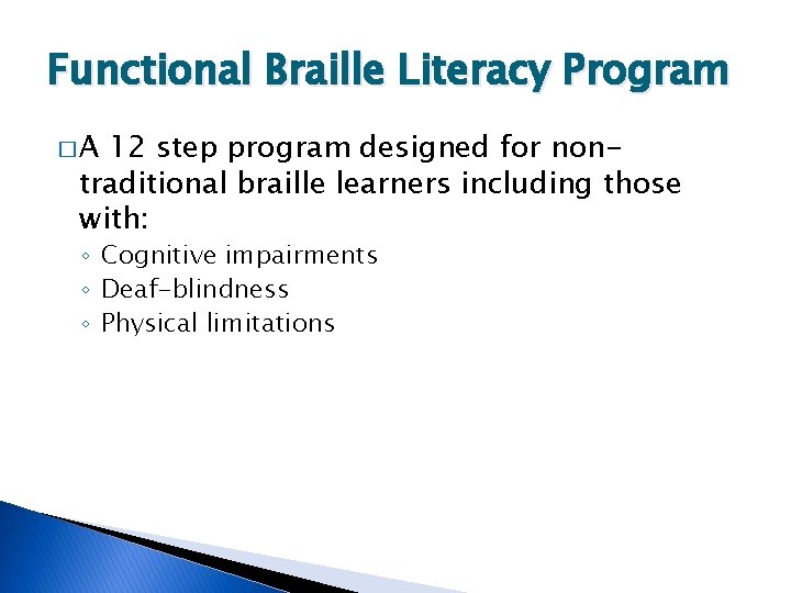 Functional Braille Literacy Program �A 12 step program designed for nontraditional braille learners including