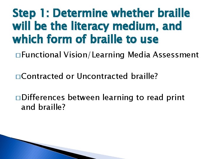Step 1: Determine whether braille will be the literacy medium, and which form of