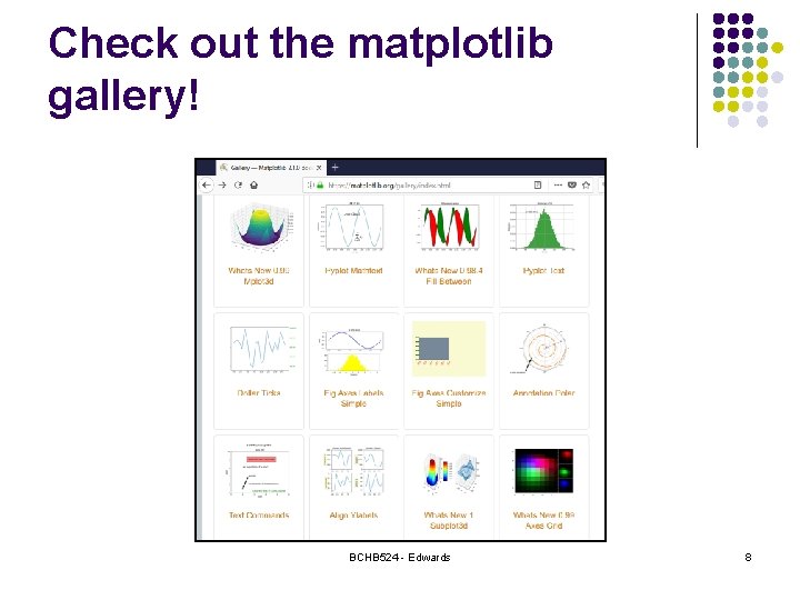 Check out the matplotlib gallery! BCHB 524 - Edwards 8 