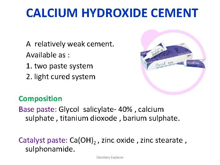 CALCIUM HYDROXIDE CEMENT A relatively weak cement. Available as : 1. two paste system