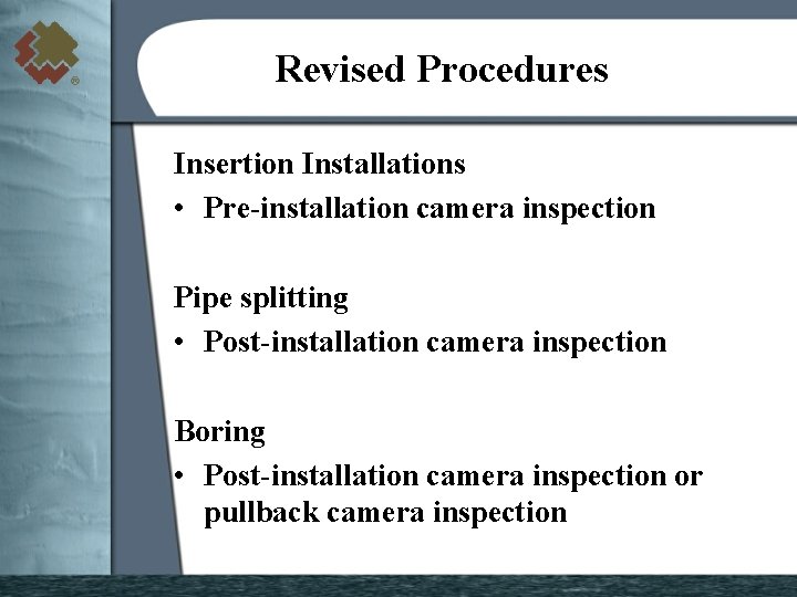 Revised Procedures Insertion Installations • Pre-installation camera inspection Pipe splitting • Post-installation camera inspection