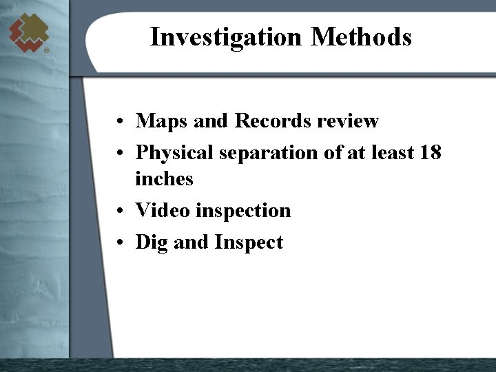 Investigation Methods • Maps and Records review • Physical separation of at least 18