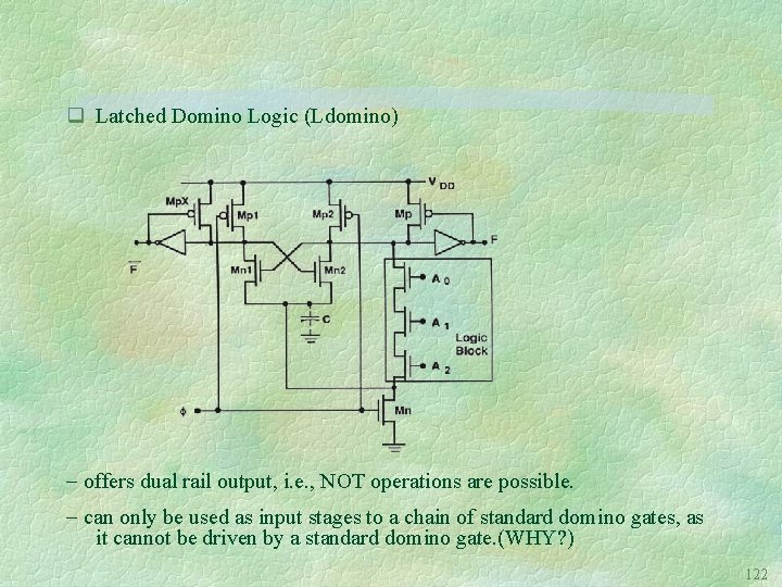 q Latched Domino Logic (Ldomino) offers dual rail output, i. e. , NOT operations