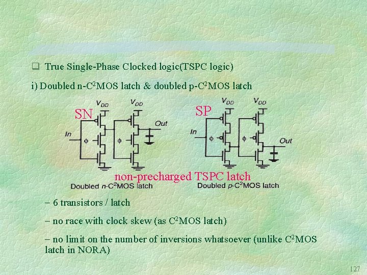 q True Single-Phase Clocked logic(TSPC logic) i) Doubled n-C 2 MOS latch & doubled