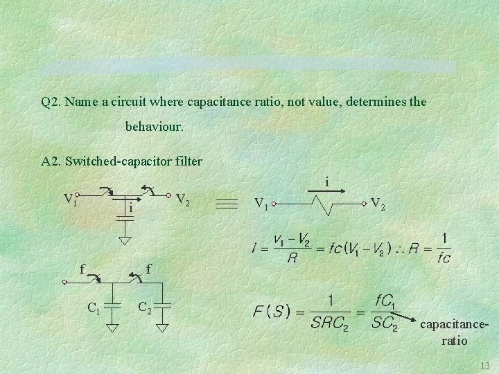 Q 2. Name a circuit where capacitance ratio, not value, determines the behaviour. A