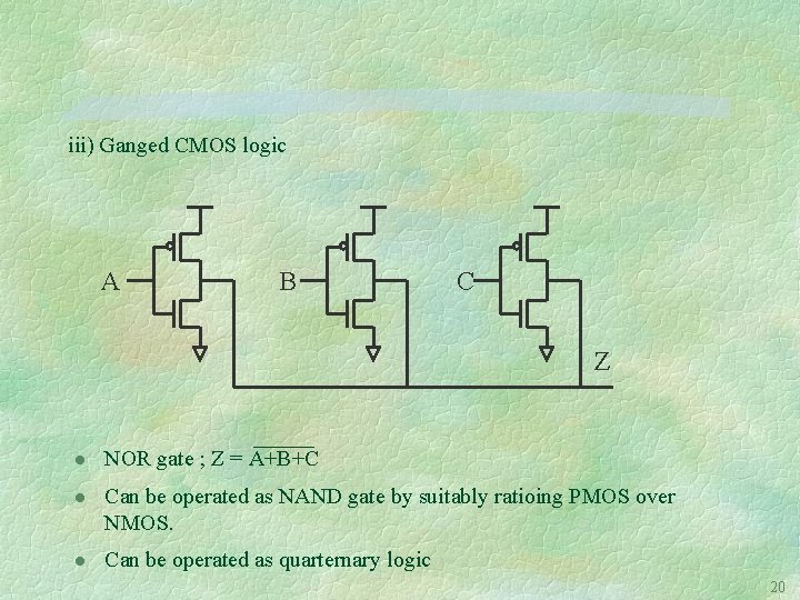 iii) Ganged CMOS logic A B C Z l NOR gate ; Z =