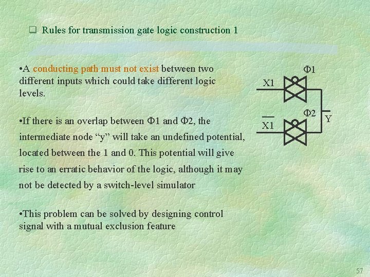 q Rules for transmission gate logic construction 1 • A conducting path must not