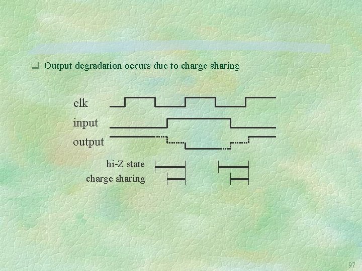 q Output degradation occurs due to charge sharing clk input output hi-Z state charge