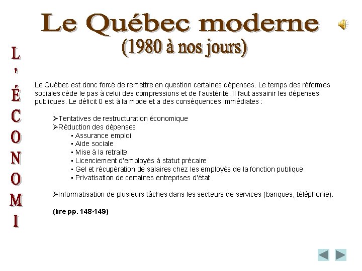 Le Québec est donc forcé de remettre en question certaines dépenses. Le temps des