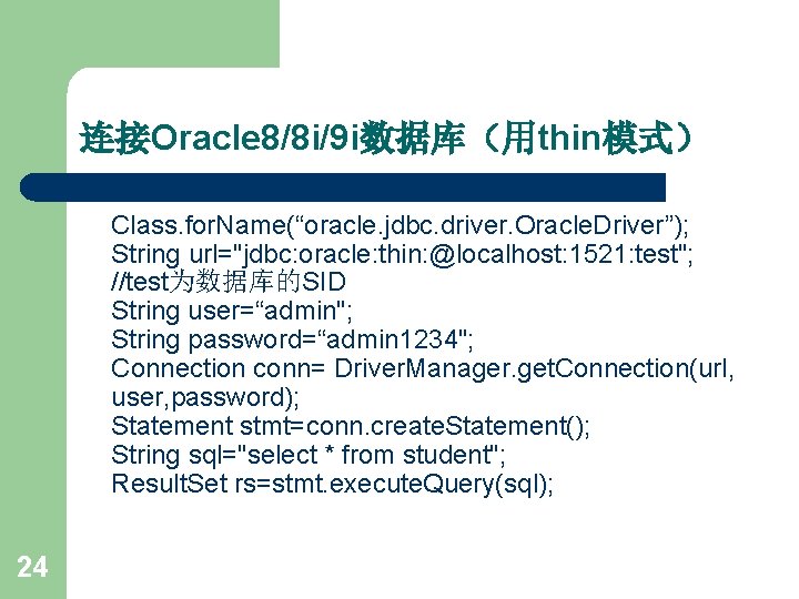 连接Oracle 8/8 i/9 i数据库（用thin模式） Class. for. Name(“oracle. jdbc. driver. Oracle. Driver”); String url="jdbc: oracle: